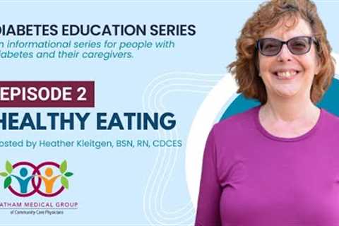 Diabetes Education Series: Episode 2 - Healthy Eating