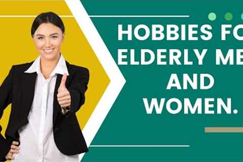 Hobbies for elderly men and women 1