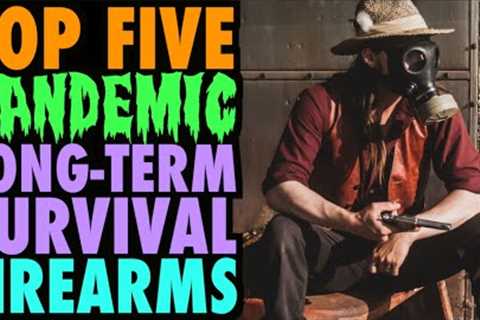 TOP FIVE Pandemic/Long-Term Survival Firearms!