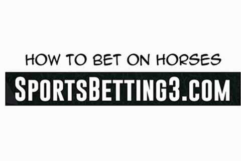 How to Bet on Horses - Horse Racing Betting Explained