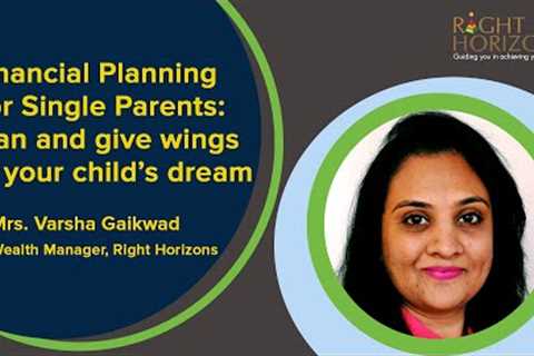 Financial Planning For Single Parents: Plan and give wings to your child’s dream