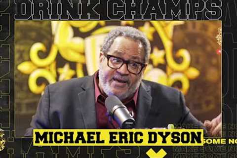 Michael Eric Dyson Talks His Journey, Politics, Meeting Nipsey Hussle &amp; More | Drink Champs