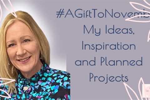 A Gift To November | My Ideas, Inspiration and Plans