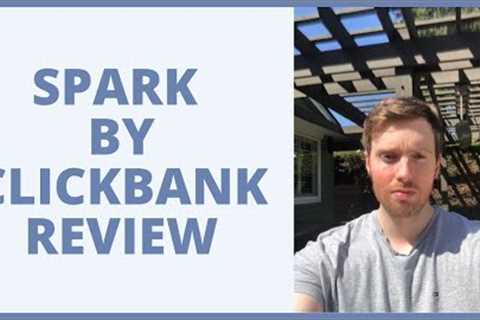Spark By ClickBank Review - Will They Help You Grow An Affiliate Marketing Business?