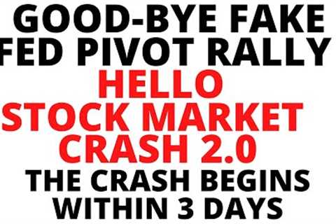 Good-Bye FAKE Fed Pivot Rally - Hello Stock Market CRASH 2.0 - CRASH Likely To Begin Within 3 Days