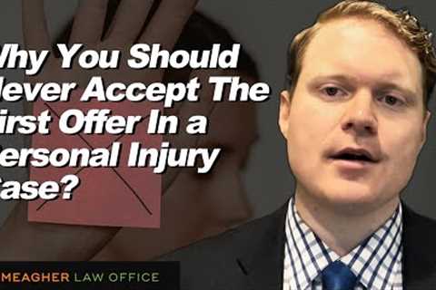 Why You Should Never Accept The First Offer In a Personal Injury Case?