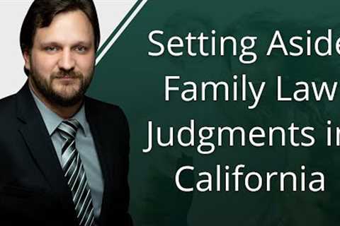 Setting Aside Family Law Judgments In California