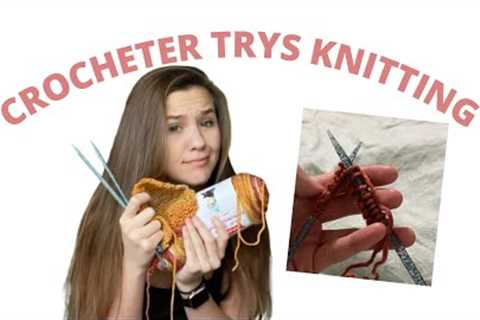 Crocheter Tries Knitting For The First Time | Learning To Knit | Trying Knitting For The First Time