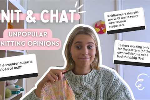 let's talk unpopular knitting opinions... | knit &amp; chat
