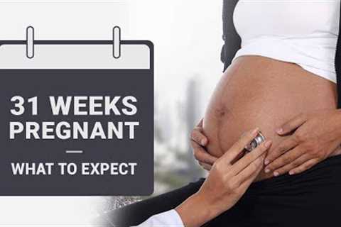 31 Weeks Pregnant - Symptoms, Baby Growth, Do's and Don'ts