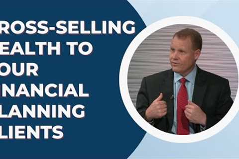 Cross-Selling Health to Your Financial Planning Clients
