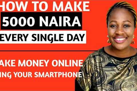 How To Make 5000 NAIRA Every Single Day Using Your Smartphone In Nigeria | How To Earn Money Online