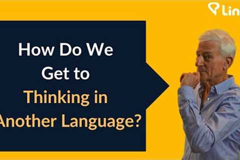 How Do We Get to Thinking in Another Language?