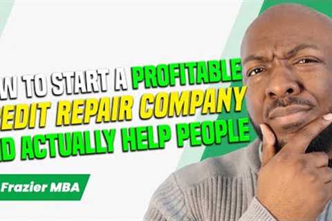 How to Start a Credit Repair Business &amp; Help People While Making More Money Than Your 9-5