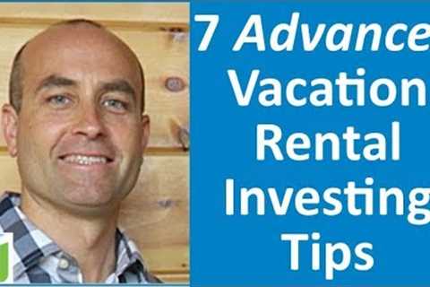 7 Advanced Vacation Rental Investing Tips