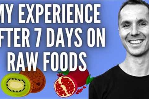 What I've Experienced After 7 Days on Raw Food ONLY