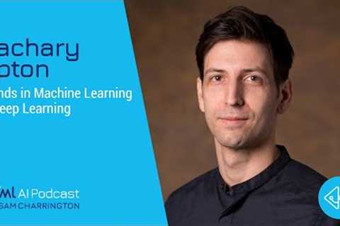 Trends in Machine Learning &amp; Deep Learning with Zachary Lipton - #556