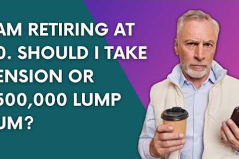 I'm retiring at 60 should I take a $500,000 Lump Sum or pension option? | Retirement Income Planning