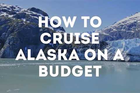 How To Cruise Alaska On A Budget