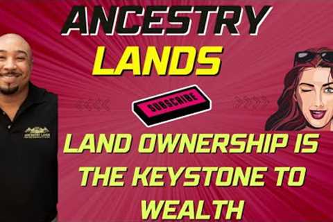 Make Land Ownership your centerpiece to Wealth Building Strategies - Ancestry Lands has you covered
