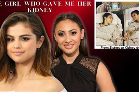 The Girl Who Gave Me Her Kidney Selena Gomez and Francia Raise