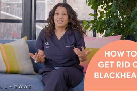 How To Get Rid of Blackheads | Dear Derm | Well+Good
