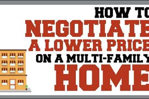 How To Negotiate A Lower Price On A Multi-Family Home