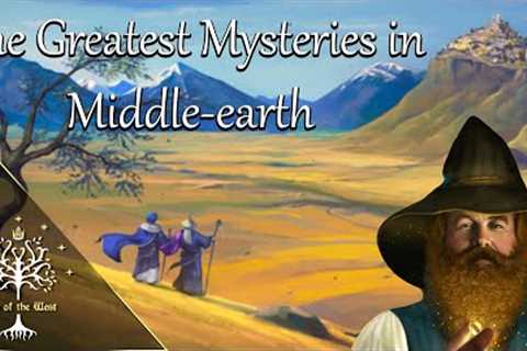 Greatest Mysteries in Middle-earth Explained (Bombadil, Blue Wizards, Entwives, Maglor &amp; More)