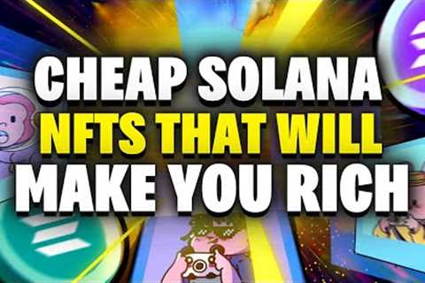 SUPER CHEAP Solana NFTs That Can Make You RICH