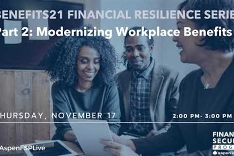 Benefits21 - Part 2: Modernizing Workplace Benefits to Support Financial Resilience