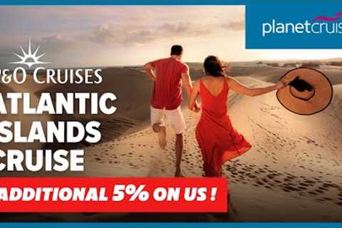 P&amp;O Cruises Iona cruise to Atlantic Islands for 14nts | Planet Cruise