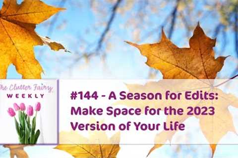 A Season for Edits: Make Space for the 2023 Version of Your Life - The Clutter Fairy Weekly #144