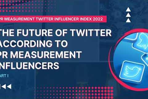 The Future of Twitter According to PR Measurement Influencers - Part I