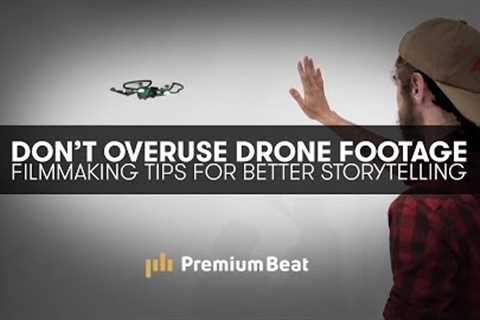 Don't Overuse Drone Footage - Storytelling Tips | PremiumBeat.com