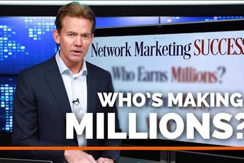 Network Marketing Success… Who earns millions?  Who earns zero?  Why?