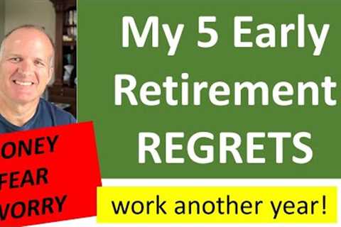 My 5 Regrets Retiring Early - Learn from my mistakes