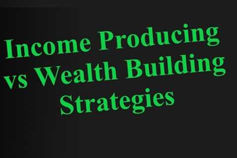 Income Producing vs Wealth Building Strategies