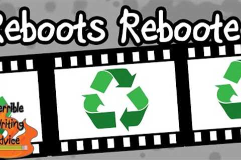REBOOTS REBOOTED - Terrible Writing Advice