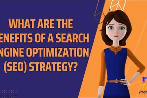 What Are The Benefits Of A  Search Engine Optimization (Seo) Strategy? - Profitiya