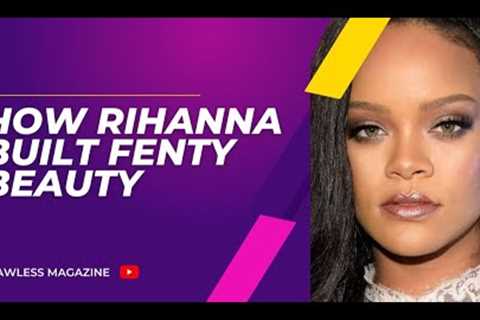 How Rihanna Built Fenty Beauty