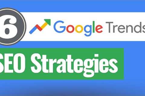 6 Ways To Enhance Your SEO Strategy With Google Trends