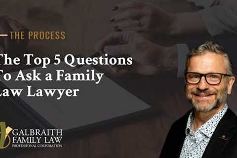 The Top 5 Questions To Ask A Family Law Lawyer