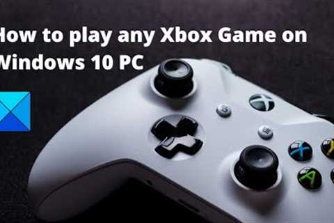 How to play any Xbox Game on Windows 10 PC
