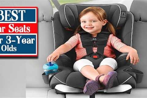 Best 5 Car Seats for 3 Year Olds: Dependable and Safe Transportation