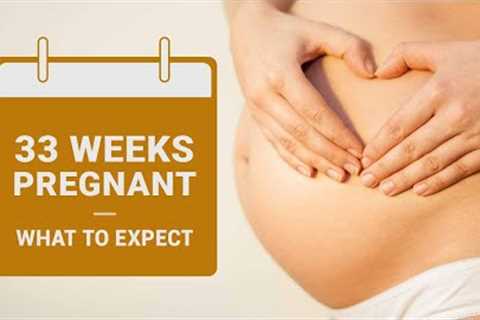 33 Weeks Pregnant -  Symptoms, Baby Growth, Do's and Don'ts