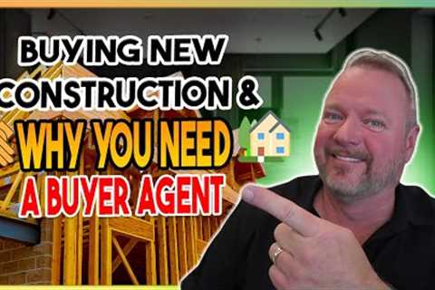 Buying New Construction &amp; Why You Need a Buyers Agent