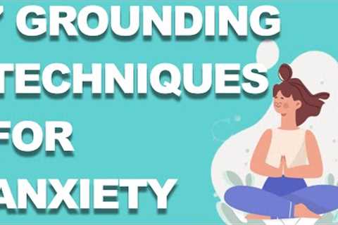 7 GROUNDING TECHNIQUES TO HELP YOU WITH ANXIETY, PANIC ATTACKS, STRESS, AND EMOTIONAL CHALLENGES