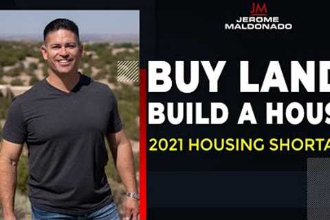 Buy Land, Build a House. Profit off the 2021 Housing Market Shortage
