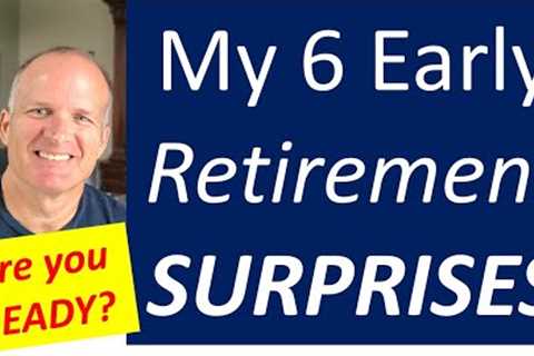 My 6 Early Retirement SURPRISES -- Are you ready?