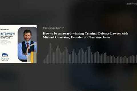 How to be an award-winning Criminal Defence Lawyer with Michael Chastaine, Founder of Chastaine Jone